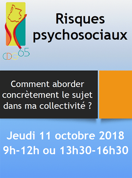 Risques psychosociaux : Comment aborder concrtement le sujet dans ma collectivit ? Jeudi 11 octobre 2018 9h-12h ou 13h30-16h30